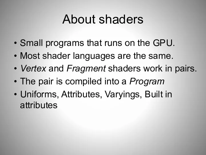 About shaders Small programs that runs on the GPU. Most shader