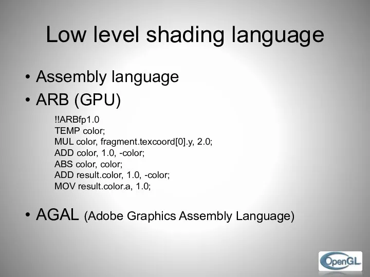 Low level shading language Assembly language ARB (GPU) AGAL (Adobe Graphics