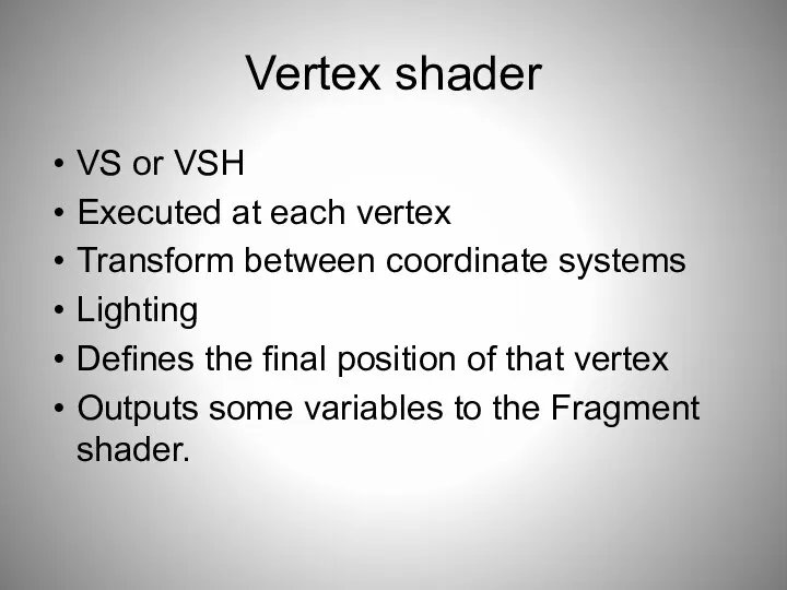 Vertex shader VS or VSH Executed at each vertex Transform between