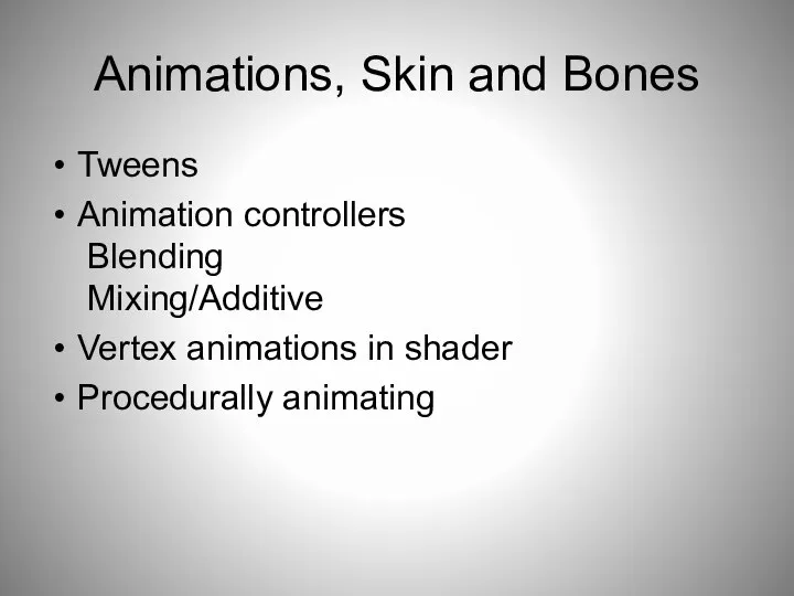 Animations, Skin and Bones Tweens Animation controllers Blending Mixing/Additive Vertex animations in shader Procedurally animating