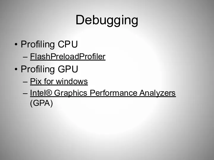 Debugging Profiling CPU FlashPreloadProfiler Profiling GPU Pix for windows Intel® Graphics Performance Analyzers (GPA)