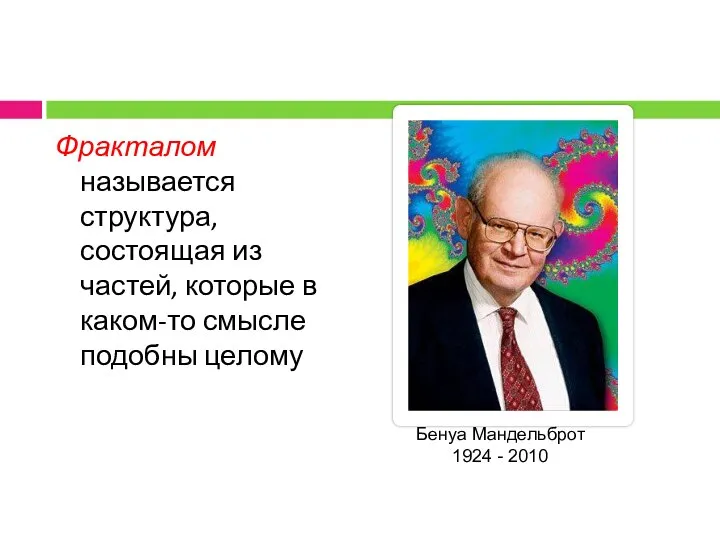 Фракталом называется структура, состоящая из частей, которые в каком-то смысле подобны