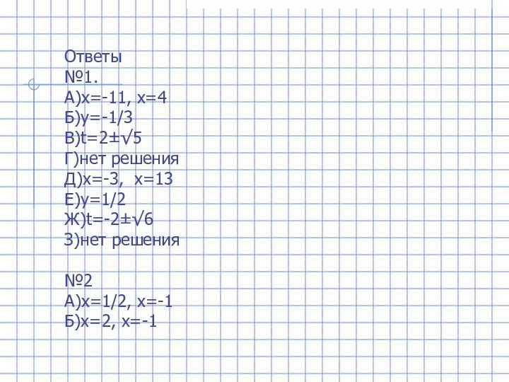 Ответы №1. А)х=-11, х=4 Б)y=-1/3 В)t=2±√5 Г)нет решения Д)х=-3, х=13 Е)у=1/2