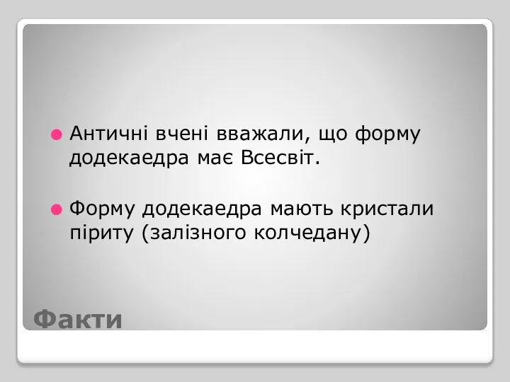 Факти Античні вчені вважали, що форму додекаедра має Всесвіт. Форму додекаедра мають кристали піриту (залізного колчедану)