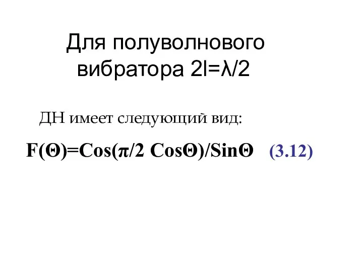 Для полуволнового вибратора 2l=λ/2 F(Θ)=Cos(π/2 CosΘ)/SinΘ (3.12) ДН имеет следующий вид: