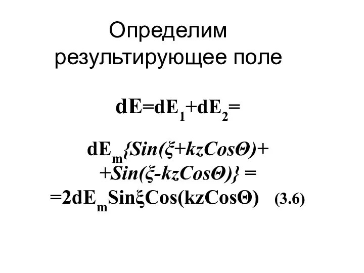 Определим результирующее поле dE=dE1+dE2= dEm{Sin(ξ+kzCosΘ)+ +Sin(ξ-kzCosΘ)} = =2dEmSinξCos(kzCosΘ) (3.6)