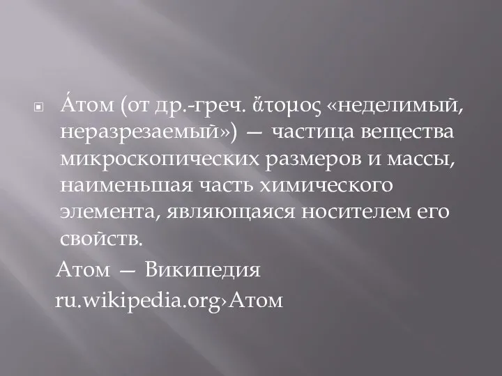 А́том (от др.-греч. ἄτομος «неделимый, неразрезаемый») — частица вещества микроскопических размеров