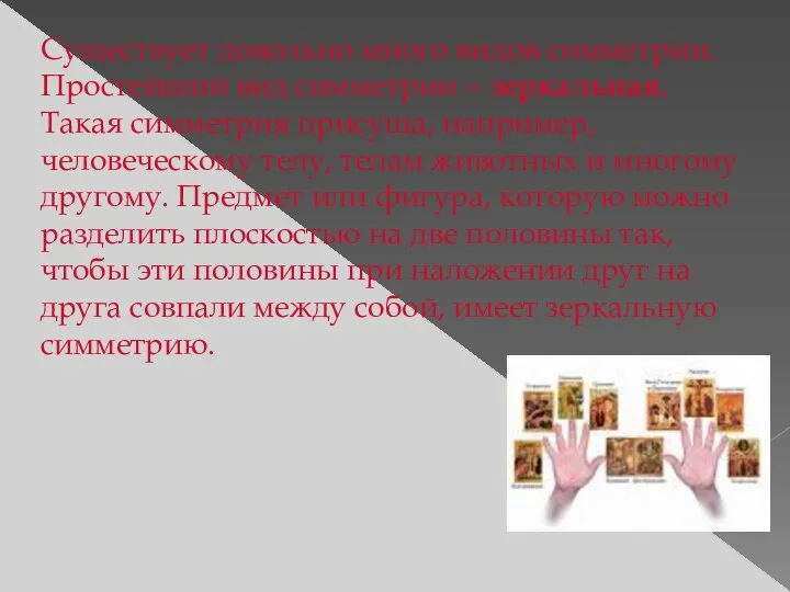 Существует довольно много видов симметрии. Простейший вид симметрии – зеркальная. Такая