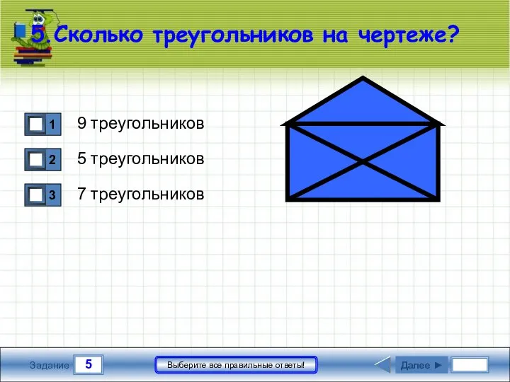 5 Задание Выберите все правильные ответы! 5.Сколько треугольников на чертеже? 9