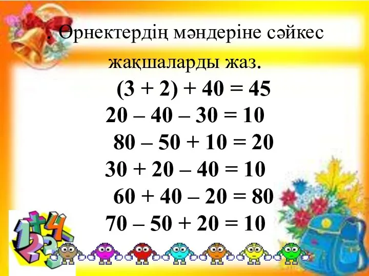 . Өрнектердің мәндеріне сәйкес жақшаларды жаз. (3 + 2) + 40