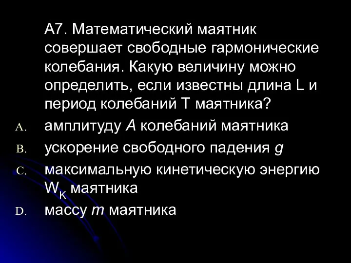 A7. Математический маятник совершает свободные гармонические колебания. Какую величину можно определить,