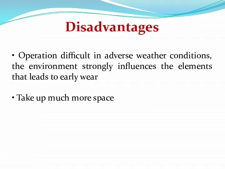 Disadvantages • Operation difficult in adverse weather conditions, the environment strongly