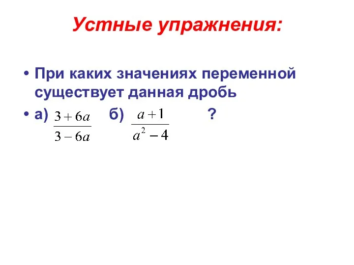 Устные упражнения: При каких значениях переменной существует данная дробь а) б) ?