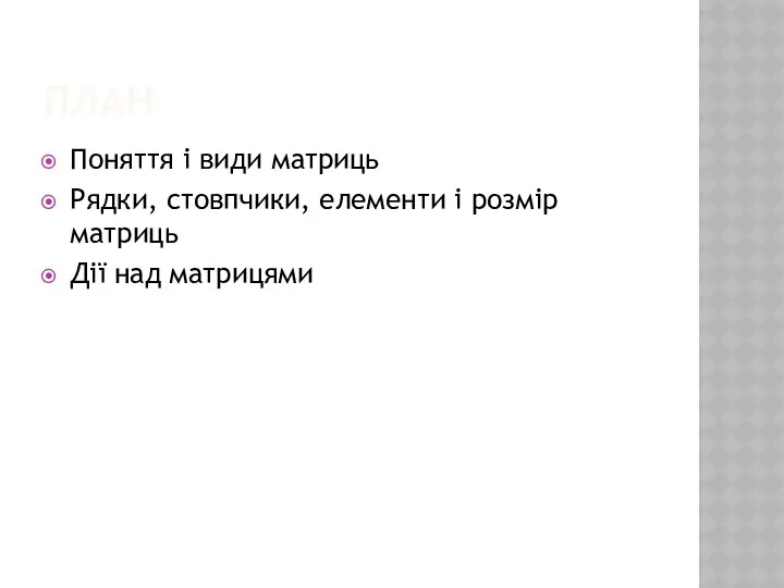 ПЛАН Поняття і види матриць Рядки, стовпчики, елементи і розмір матриць Дії над матрицями