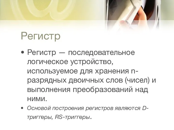 Регистр Регистр — последовательное логическое устройство, используемое для хранения n-разрядных двоичных