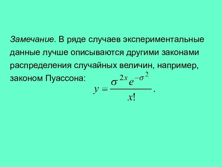 Замечание. В ряде случаев экспериментальные данные лучше описываются другими законами распределения случайных величин, например, законом Пуассона: