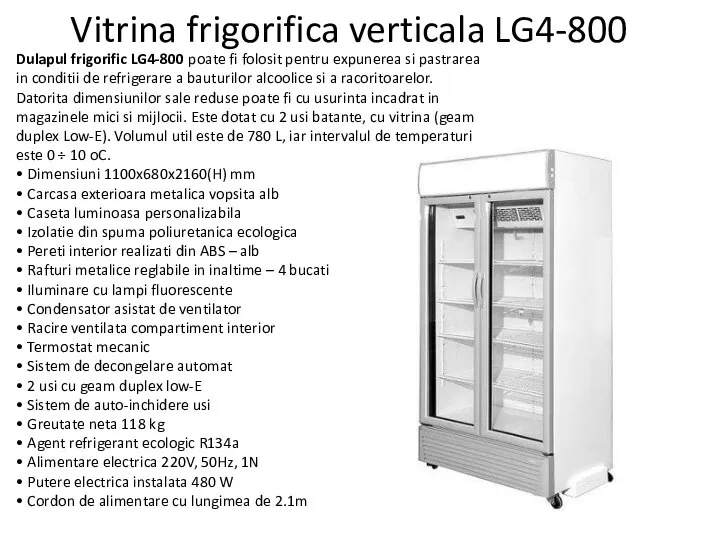 Vitrina frigorifica verticala LG4-800 Dulapul frigorific LG4-800 poate fi folosit pentru