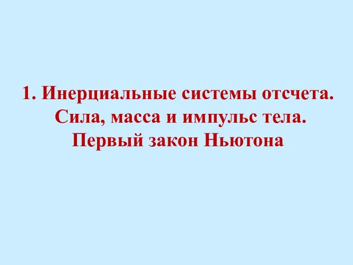 1. Инерциальные системы отсчета. Сила, масса и импульс тела. Первый закон Ньютона