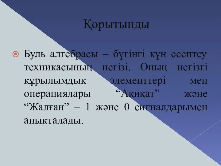 Қорытынды Буль алгебрасы – бүгінгі күн есептеу техникасының негізі. Оның негізгі