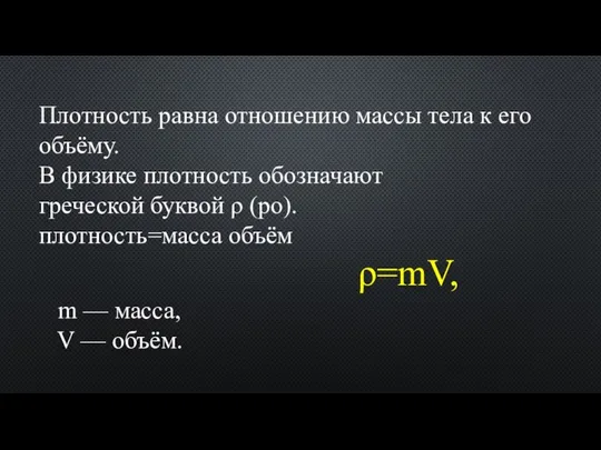 Плотность равна отношению массы тела к его объёму. В физике плотность