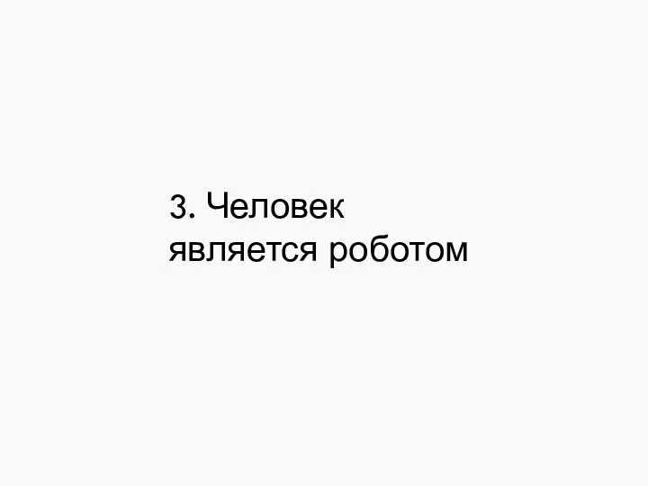 3. Человек является роботом