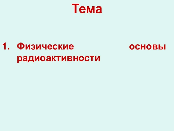 Тема Физические основы радиоактивности