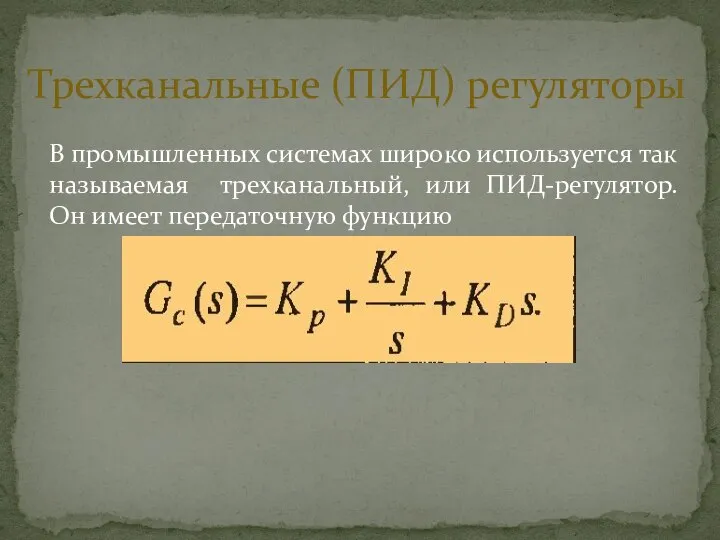 В промышленных системах широко используется так называемая трехканальный, или ПИД-регулятор. Он