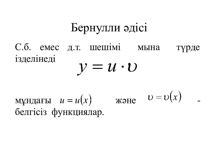 Бернулли әдісі С.б. емес д.т. шешімі мына түрде ізделінеді мұндағы және - белгісіз функциялар.