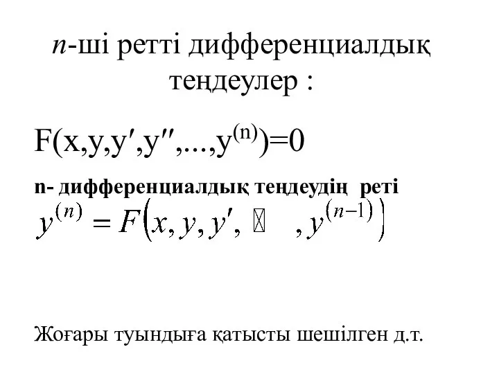 n-ші ретті дифференциалдық теңдеулер : F(x,y,y′,y′′,...,у(n))=0 n- дифференциалдық теңдеудің реті Жоғары туындыға қатысты шешілген д.т.