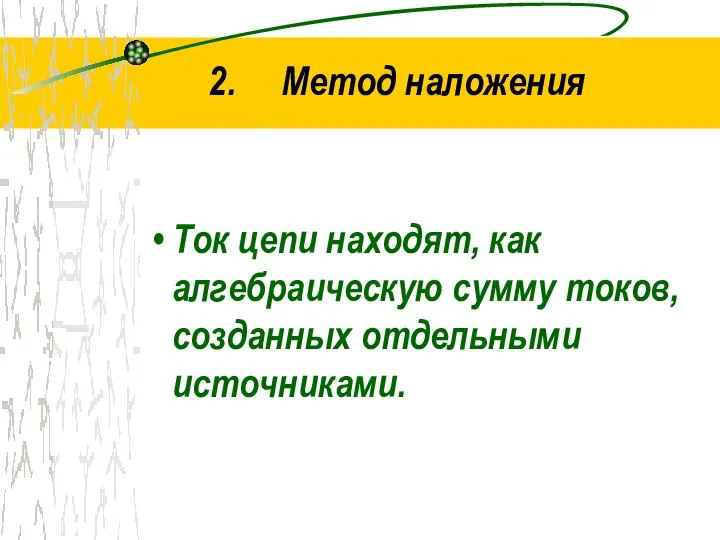 2. Метод наложения Ток цепи находят, как алгебраическую сумму токов, созданных отдельными источниками.