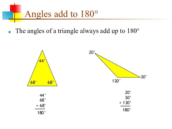 Angles add to 180° The angles of a triangle always add up to 180°