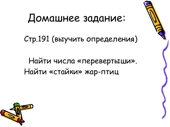 Домашнее задание: Стр.191 (выучить определения) Найти числа «перевертыши». Найти «стайки» жар-птиц