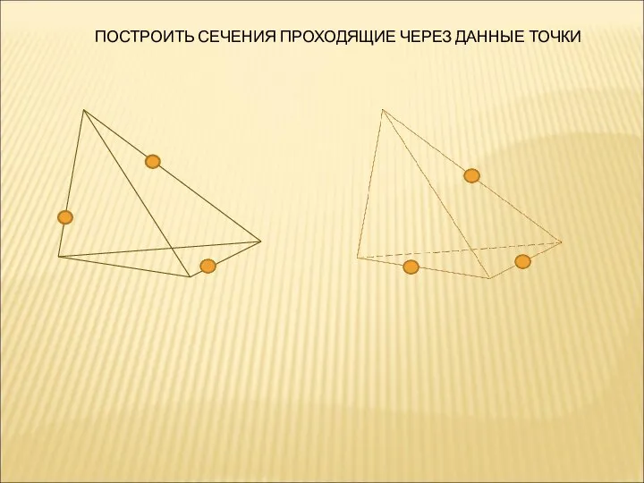 ПОСТРОИТЬ СЕЧЕНИЯ ПРОХОДЯЩИЕ ЧЕРЕЗ ДАННЫЕ ТОЧКИ