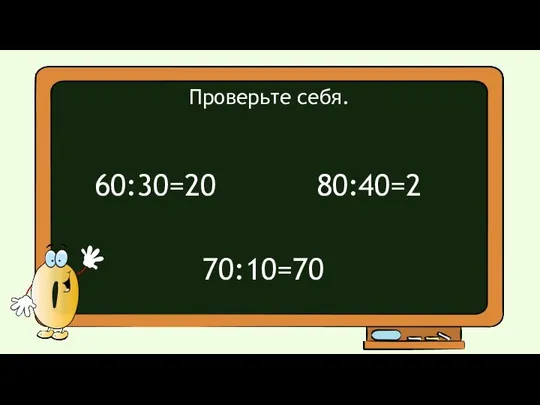 Проверьте себя. 60:30=20 80:40=2 70:10=70