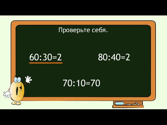 Проверьте себя. 60:30=2 80:40=2 70:10=70