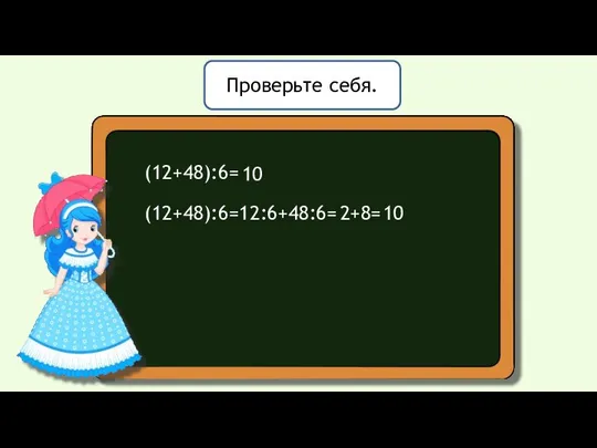 Проверьте себя. (12+48):6= (12+48):6=12:6+48:6= 2+8= 10 10