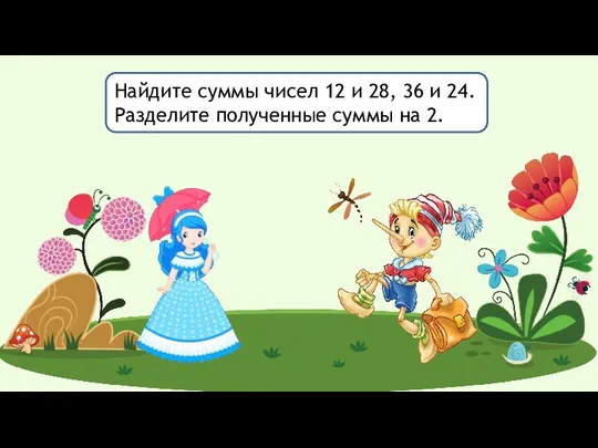 Найдите суммы чисел 12 и 28, 36 и 24. Разделите полученные суммы на 2.