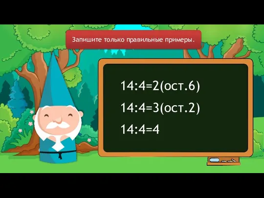 Запишите только правильные примеры. 14:4=2(ост.6) 14:4=3(ост.2) 14:4=4