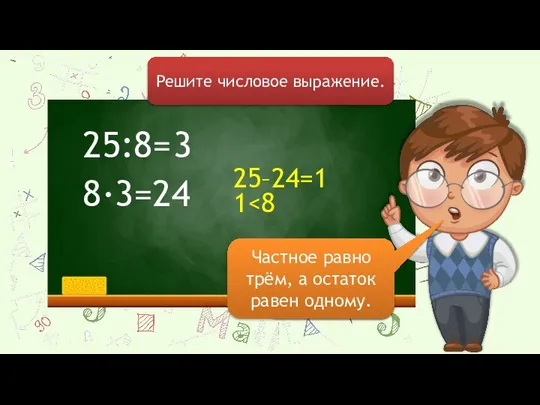 25:8= Решите числовое выражение. 8∙3=24 25–24=1 3 1 Найдём способом подбора.