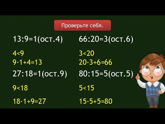 Проверьте себя. 13:9=1(ост.4) 4 9∙1+4=13 27:18=1(ост.9) 9 18∙1+9=27 66:20=3(ост.6) 3 20∙3+6=66 80:15=5(ост.5) 5 15∙5+5=80