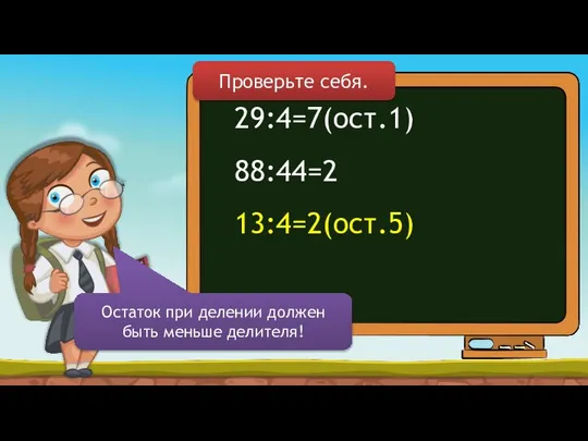 29:4=7(ост.1) 88:44=2 13:4=2(ост.5) Проверьте себя. Остаток при делении должен быть меньше делителя!