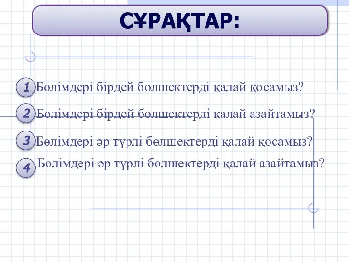 СҰРАҚТАР: Бөлімдері бірдей бөлшектерді қалай қосамыз? Бөлімдері бірдей бөлшектерді қалай азайтамыз?