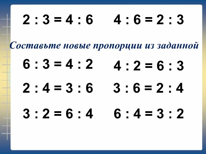 2 : 3 = 4 : 6 Составьте новые пропорции из