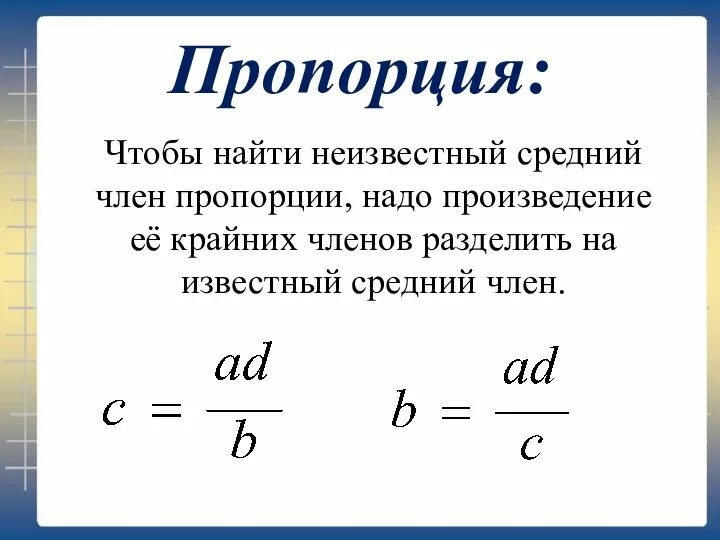 Пропорция: Чтобы найти неизвестный средний член пропорции, надо произведение её крайних