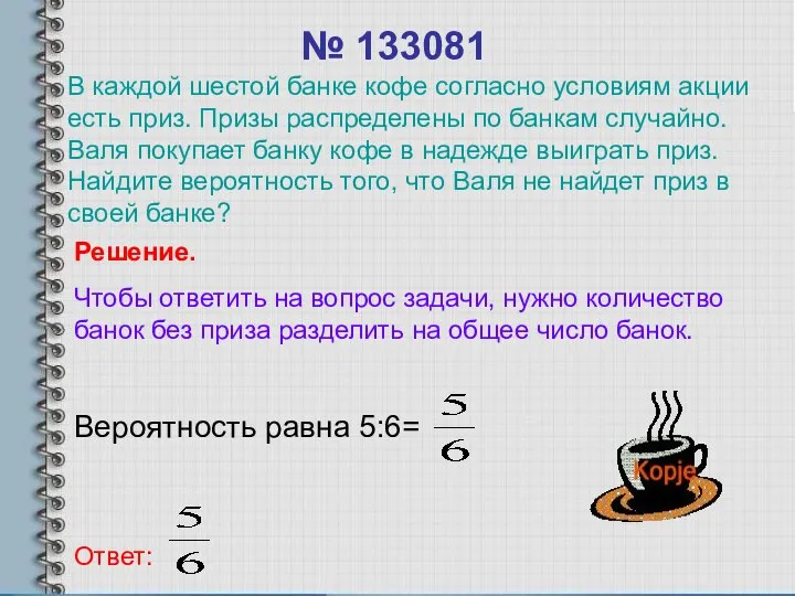 № 133081 Вероятность равна 5:6= Ответ: Решение. Чтобы ответить на вопрос