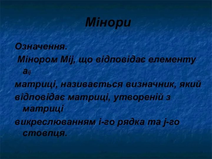 Мінори Означення. Мінором Мij, що відповідає елементу аij матриці, називається визначник,