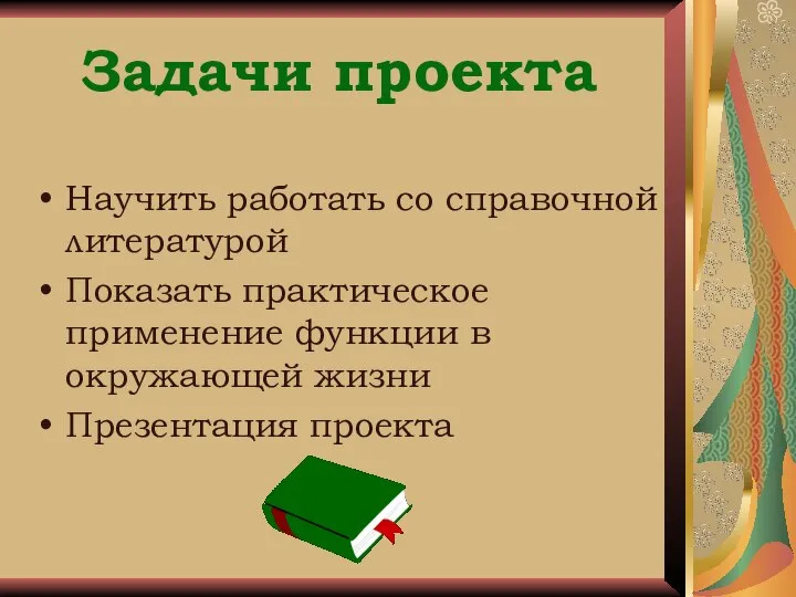 Задачи проекта Научить работать со справочной литературой Показать практическое применение функции в окружающей жизни Презентация проекта