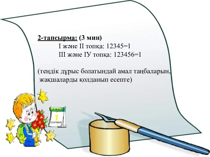 2-тапсырма: (3 мин) І және ІІ топқа: 12345=1 ІІІ және ІУ