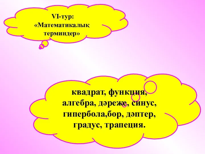 VІ-тур: «Математикалық терминдер» квадрат, функция, алгебра, дәреже, синус, гипербола,бор, дәптер, градус, трапеция.