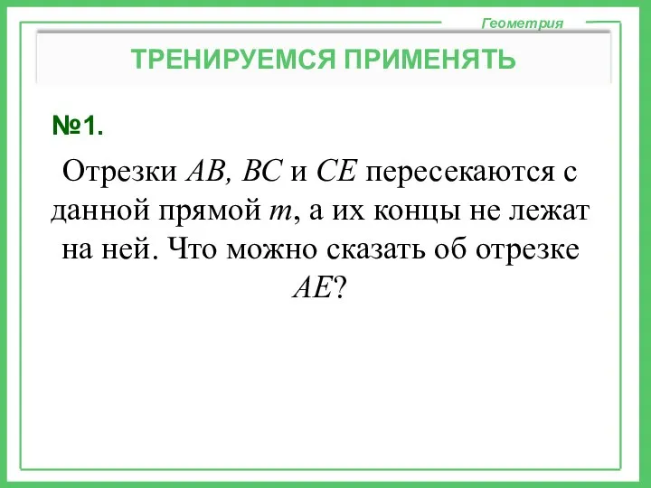 №1. Геометрия ТРЕНИРУЕМСЯ ПРИМЕНЯТЬ Отрезки АВ, ВС и СЕ пересекаются с